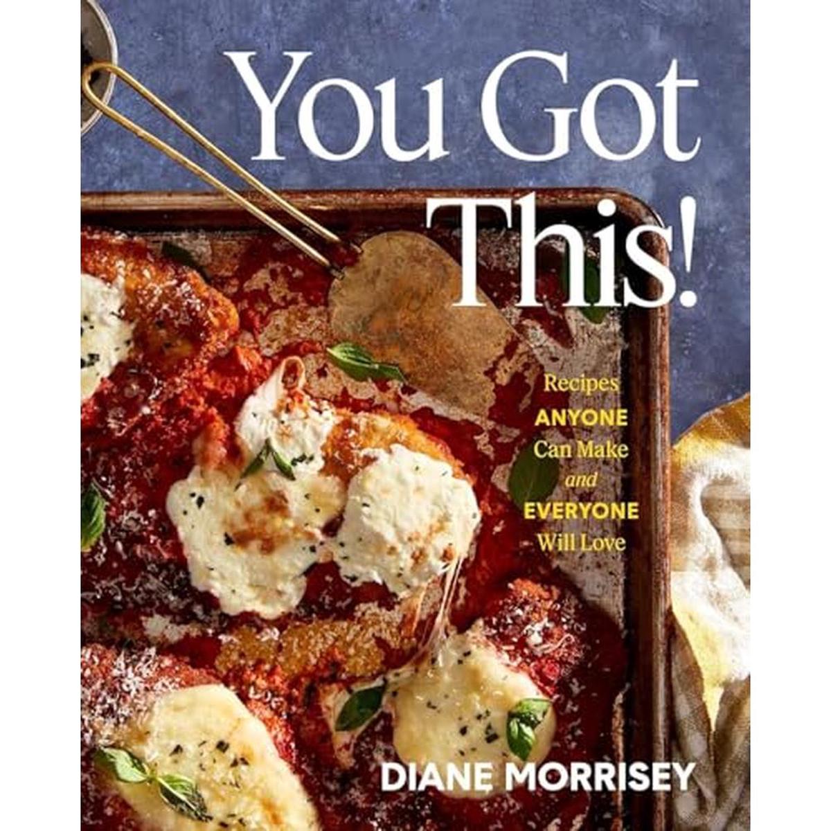 You Got This!: Recipes Anyone Can Make and Everyone Will Love (A Cookbook) [Spiral-bound] Diane Mor
